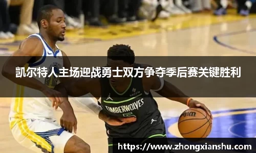 凯尔特人主场迎战勇士双方争夺季后赛关键胜利